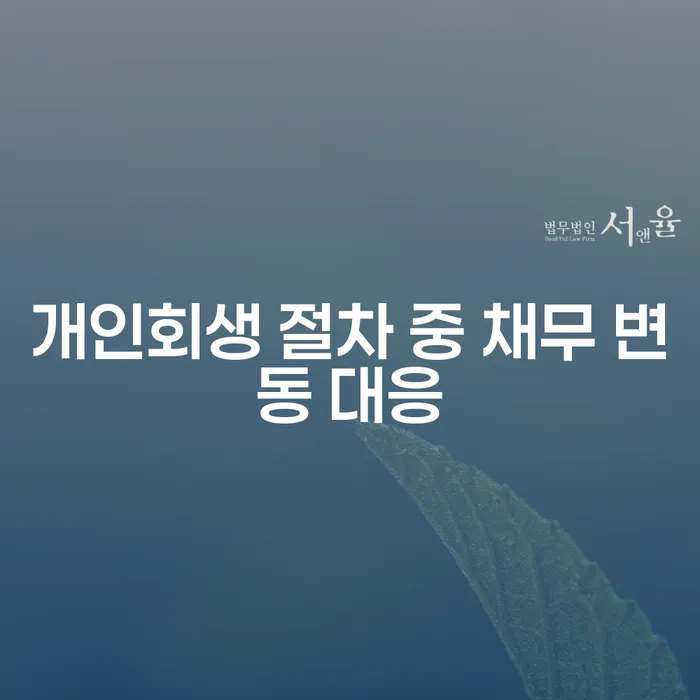 개인회생 절차 중 채무 변동에 어떻게 대응해야 할까요?