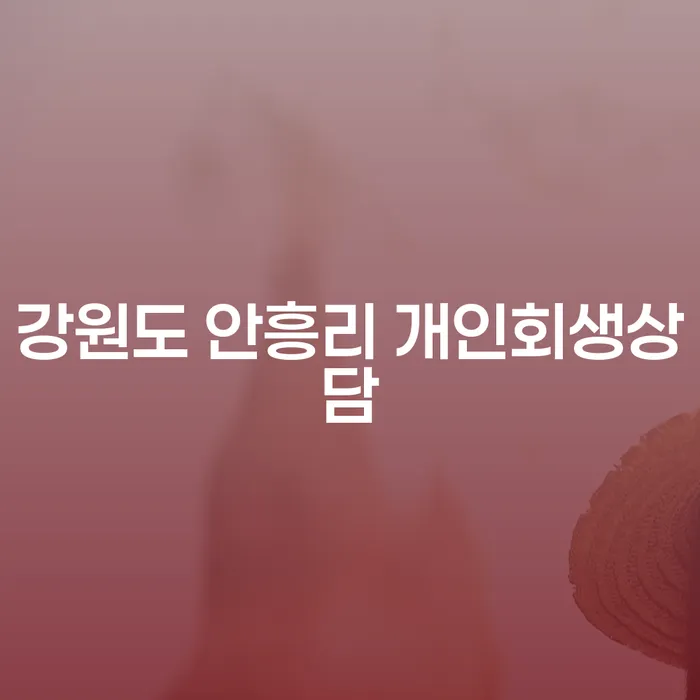 강원도 안흥리에서 개인회생 상담을 받아야 하는 이유는 무엇일까요?